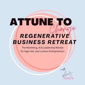 Attune To Change - Regenerative Business Retreat: The Marketing, AI & Leadership Retreat for Entrepreneurs